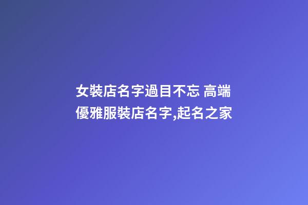 女裝店名字過目不忘 高端優雅服裝店名字,起名之家-第1張-店鋪起名-玄機派